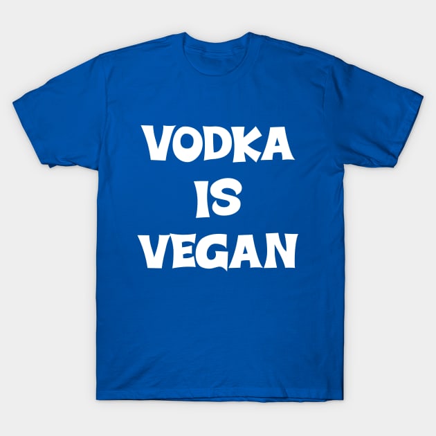 Vodka is Vegan #2 T-Shirt by MrTeddy